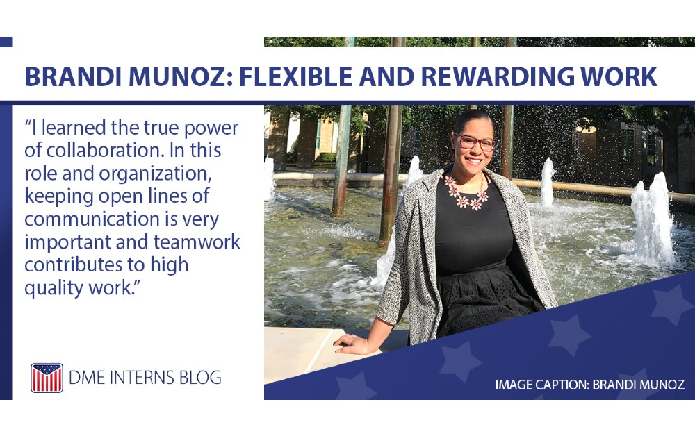 Brandi Munoz: I learned the true power of collaboration. In this role and organization, keeping open lines of communication is very important and teamwork contributes to high quality work.